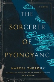 The Sorcerer of Pyongyang, by Marcel Theroux