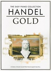 Handel Gold A Collection Of Handels Essential Works Newly Arranged For Easy Piano