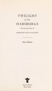 Cover of: Twilight of the Habsburgs: the life and times of Emperor Francis Joseph