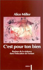 Cover of: C'est pour ton bien: racines de la violence dans l'éducation de l'enfant