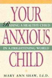 Cover of: Your anxious child: Raising a healthy child in a frightening world