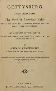 Cover of: Gettysburg, then and now, the field of American valor: where and how the regiments fought, and the troops they encountered ; an account of the battle, giving movements, positions, and losses of the commands engaged