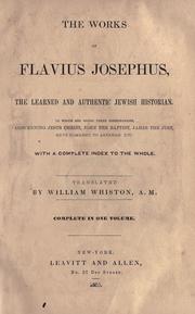 Cover of: The works of Flavius Josephus, the learned and authentic Jewish historian: To which are added three dissertations concerning Jesus Christ, John the Baptist, James the Just, God's command to Abraham, etc. With a complete index to the whole.