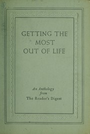 Cover of: Getting the most out of life: an anthology from the Reader's digest.