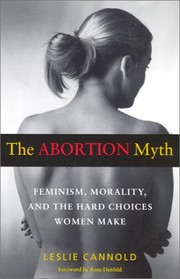 best books about Abortion Rights The Abortion Myth: Feminism, Morality, and the Hard Choices Women Make