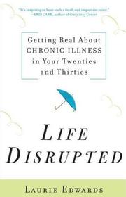 Cover of: Life disrupted: getting real about chronic illness in your twenties and thirties