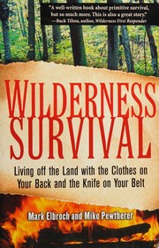 best books about survival in the wilderness Wilderness Survival: Living Off the Land with the Clothes on Your Back and the Knife on Your Belt