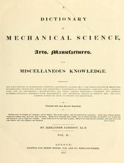 Cover of: A dictionary of mechanical science, arts, manufactures, and miscellaneous knowledge ..