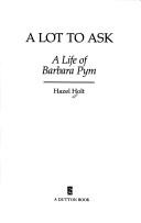 Cover of: A lot to ask: a life of Barbara Pym
