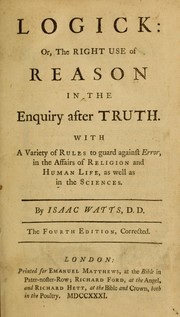 Cover of: Logick, or, The right use of reason in the enquiry after truth: with a variety of rules to guard against error, in the affairs of religion and human life, as well as in the sciences