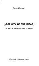 Cover of: Lost city of the Incas: the story of Machu Picchu and its builders