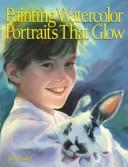 Cover of: Painting Watercolor Portraits That Glow