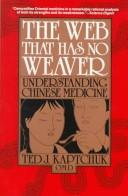 Cover of: The web that has no weaver: understanding Chinese medicine