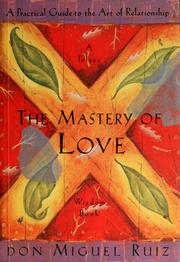 Cover of: The mastery of love: a practical guide to the art of relationship