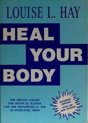 Cover of: Heal your body: the mental causes for physical illness and the metaphysical way to overcome them