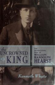 Cover of: The uncrowned king: the sensational rise of William Randolph Hearst