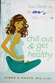 Cover of: Chill out and get healthy!: live clean to be strong and stay sexy