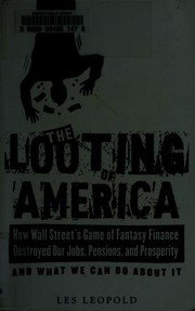 best books about housing The Looting of America: How Wall Street's Game of Fantasy Finance Destroyed Our Jobs, Pensions, and Prosperity—and What We Can Do about It