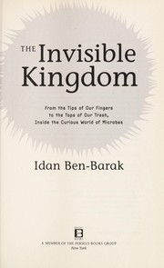 best books about microbes The Invisible Kingdom: From the Tips of Our Fingers to the Tops of Our Trash, Inside the Curious World of Microbes