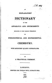 Cover of: An explanatory dictionary of the apparatus and instruments employed in the various operations of philosophical and experimental chemistry: With seventeen quarto copper-plates.