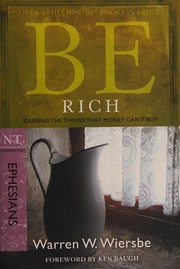 Cover of: Be rich: gaining the things that money can't buy : NT commentary, Ephesians