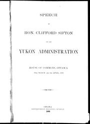 Cover of: Speech of Hon. Clifford Sifton on the Yukon administration, House of Commons, Ottawa, 30th March and 4th April, 1899