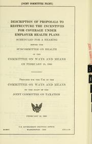 Cover of: Description of proposals to restructure the incentives for coverage under employer health plans scheduled for a hearing before the Subcommittee on Health of the Committee on Ways and Means on February 25, 1980