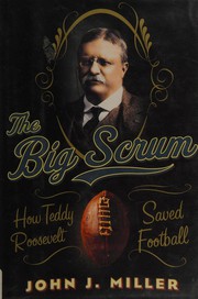best books about College Athletes Being Paid The Big Scrum: How Teddy Roosevelt Saved Football