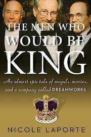 best books about Behind The Scenes Of Movies The Men Who Would Be King: An Almost Epic Tale of Moguls, Movies, and a Company Called DreamWorks