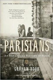 best books about paris history Parisians: An Adventure History of Paris