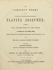 Cover of: The complete works of the learned and authentic Jewish historian, Flavius Josephus: comprising The antiquities of the Jews, A history of the Jewish wars, three dissertations concerning Jesus Christ, John the Baptist, &c., &c., and The life of Josephus written by himself