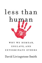best books about Human Experimentation Less Than Human: Why We Demean, Enslave, and Exterminate Others