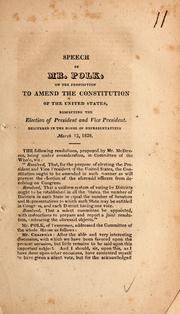 Cover of: Speech of Mr. Polk, on the proposition to amend the Constitution of the United States, respecting the election of president and vice president ; delivered in the House of Representatives March 13, 1826