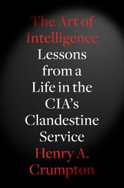 best books about Cia The Art of Intelligence: Lessons from a Life in the CIA's Clandestine Service
