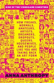 best books about The Video Game Industry The Rise of the Videogame Zinesters: How Freaks, Normals, Amateurs, Artists, Dreamers, Drop-outs, Queers, Housewives, and People Like You Are Taking Back an Art Form