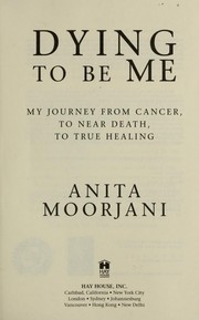 Cover of: Dying to Be Me: My Journey from Cancer, to Near Death, to True Healing