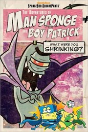 Cover of: The Adventures of Man Sponge and Boy Patrick in What Were You Shrinking?