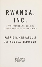 best books about rwanda Rwanda, Inc.: How a Devastated Nation Became an Economic Model for the Developing World
