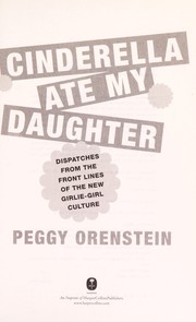 best books about Raising Daughters Cinderella Ate My Daughter: Dispatches from the Front Lines of the New Girlie-Girl Culture
