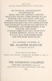 Cover of: An unusual and romantic collection of Near and Far Eastern rarities including richly embroidered royal Turkish and Albanian costumes, Indian and Persian shawls, antique prayer rugs, Oriental potteries, jewelry and jewelled weapons, ecclesiastical vestments and embroideries, furs, textiles, and many curious objects of art, with two superb imperial tents of the sultan Aga Mohammed Shah and the Shah Nasr-ed-din