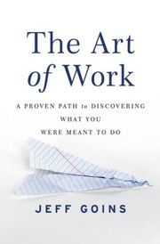 best books about Purpose The Art of Work: A Proven Path to Discovering What You Were Meant to Do