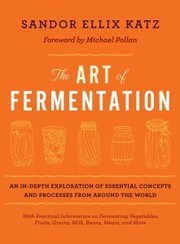 best books about Food And Nutrition The Art of Fermentation: An In-Depth Exploration of Essential Concepts and Processes from Around the World