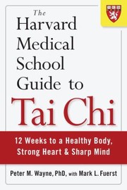 best books about tai chi The Harvard Medical School Guide to Tai Chi: 12 Weeks to a Healthy Body, Strong Heart, and Sharp Mind