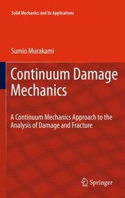 Continuum Damage Mechanics: A Continuum Mechanics Approach to the Analysis of Damage and Fracture