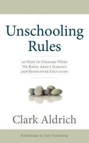 Cover of: Unschooling Rules 55 Ways To Unlearn What We Know About Schools And Rediscover Education