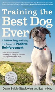 best books about Training Dogs Training the Best Dog Ever: A 5-Week Program Using the Power of Positive Reinforcement