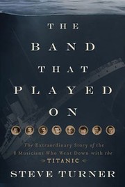 best books about the titanic The Band that Played On: The Extraordinary Story of the 8 Musicians Who Went Down with the Titanic