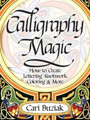 Cover of: Calligraphy Magic How To Create Lettering Knotwork Coloring And More