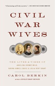 Cover of: Civil War Wives The Lives And Times Of Angelina Grimk Weld Varina Howell Davis And Julia Dent Grant