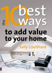 Cover of: The 10 Best Ways To Add Value To Your Home How To Grow Your Space And Your Wealth